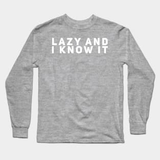 Lazy and I Know It Long Sleeve T-Shirt